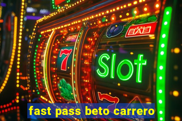 fast pass beto carrero